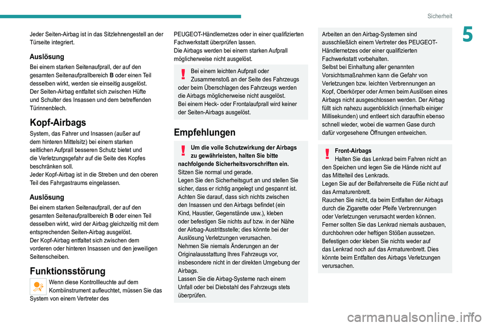 Peugeot 308 2021 Betriebsanleitung (in German) 71
Sicherheit
5Jeder Seiten-Airbag ist in das Sitzlehnengestell an der
Türseite integriert.
Auslösung
Bei einem starken Seitenaufprall, der auf den
gesamten Seitenaufprallbereich B oder einen Teil Peugeot 308 2021 Betriebsanleitung (in German) 71
Sicherheit
5Jeder Seiten-Airbag ist in das Sitzlehnengestell an der
Türseite integriert.
Auslösung
Bei einem starken Seitenaufprall, der auf den
gesamten Seitenaufprallbereich B oder einen Teil