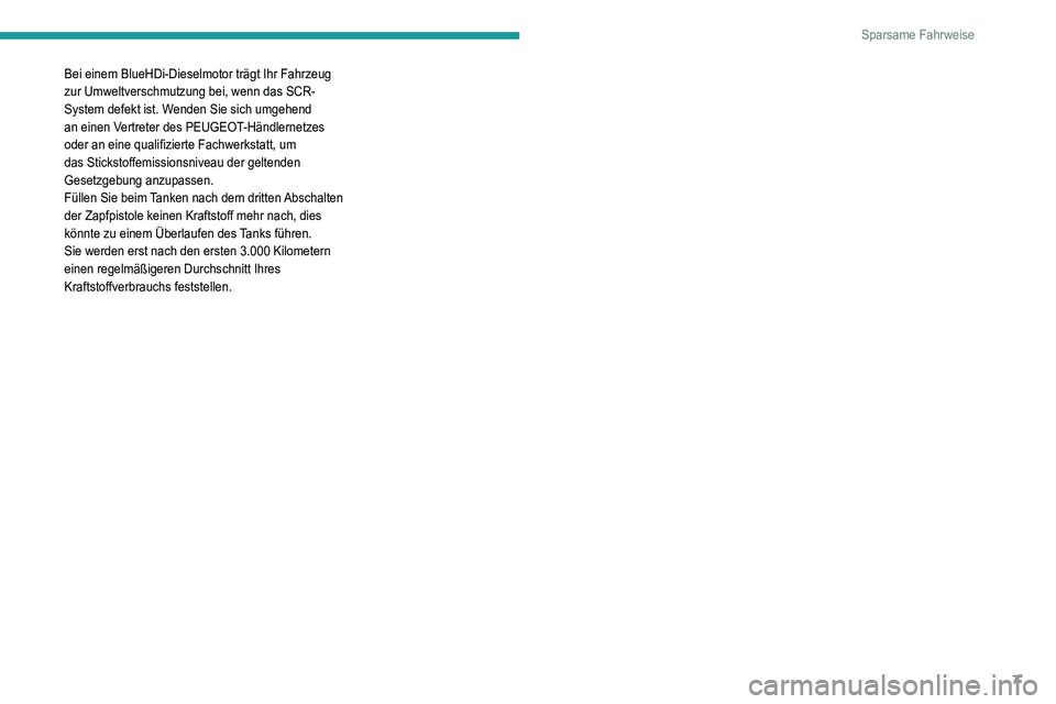 Peugeot 308 2021  Betriebsanleitung (in German) 7
Sparsame Fahrweise
Bei einem BlueHDi-Dieselmotor trägt Ihr Fahrzeug 
zur Umweltverschmutzung bei, wenn das SCR-
System defekt ist. Wenden Sie sich umgehend 
an einen Vertreter des PEUGEOT-Händlern
