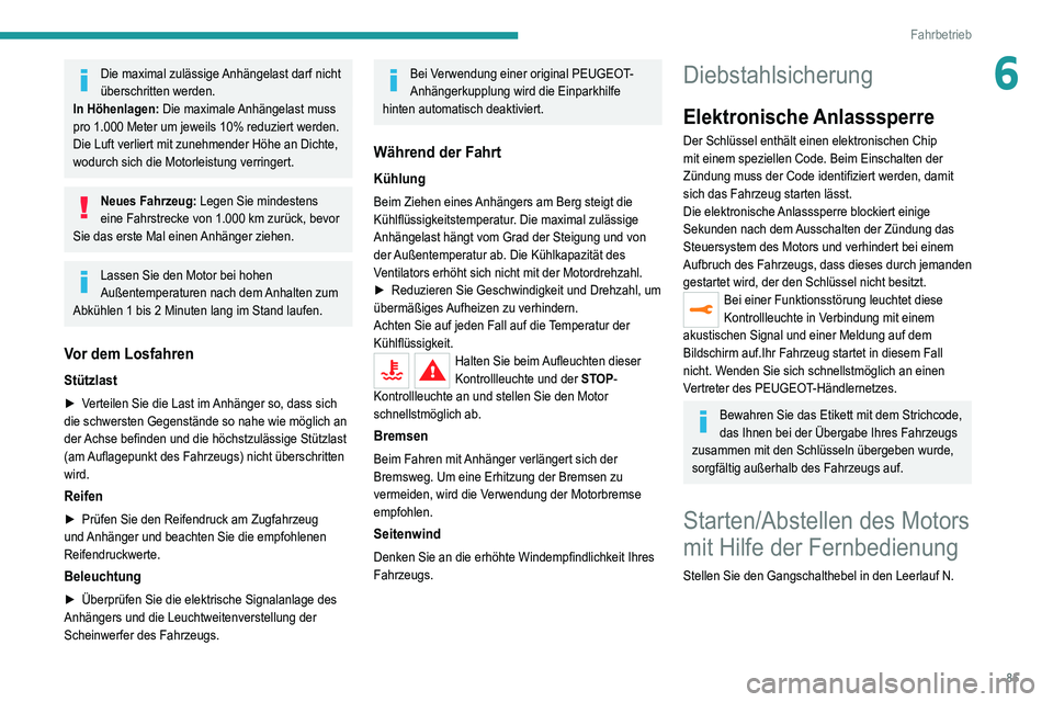 Peugeot 308 2021 Betriebsanleitung (in German) 85
Fahrbetrieb
6Die maximal zulässige Anhängelast darf nicht
überschritten werden.
In Höhenlagen: Die maximale Anhängelast muss
pro 1.000 Meter um jeweils 10% reduziert werden.
Die Luft verli Peugeot 308 2021 Betriebsanleitung (in German) 85
Fahrbetrieb
6Die maximal zulässige Anhängelast darf nicht
überschritten werden.
In Höhenlagen: Die maximale Anhängelast muss
pro 1.000 Meter um jeweils 10% reduziert werden.
Die Luft verli