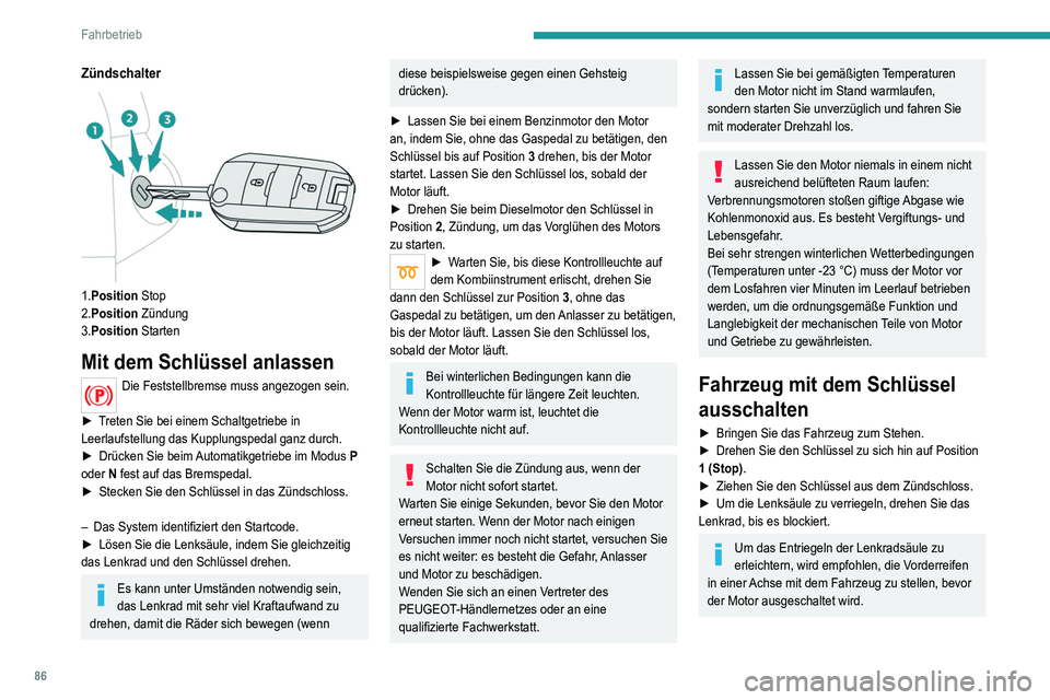 Peugeot 308 2021 Betriebsanleitung (in German) 86
Fahrbetrieb
Zündschalter
1.Position Stop
2.Position Zündung
3.Position Starten
Mit dem Schlüssel anlassen
Die Feststellbremse muss angezogen sein.
►
T
reten Sie bei einem Schaltgetrie Peugeot 308 2021 Betriebsanleitung (in German) 86
Fahrbetrieb
Zündschalter
1.Position Stop
2.Position Zündung
3.Position Starten
Mit dem Schlüssel anlassen
Die Feststellbremse muss angezogen sein.
►
T
reten Sie bei einem Schaltgetrie