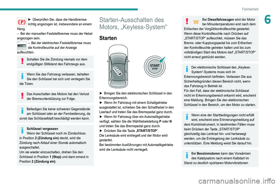Peugeot 308 2021 Betriebsanleitung (in German) 87
Fahrbetrieb
6► Überprüfen Sie, dass die Handbremse
richtig angezogen ist, insbesondere an einem
Hang.
–
Bei der manuellen Feststellbremse muss der Hebel
angezogen sein.
– Bei der elekt Peugeot 308 2021 Betriebsanleitung (in German) 87
Fahrbetrieb
6► Überprüfen Sie, dass die Handbremse
richtig angezogen ist, insbesondere an einem
Hang.
–
Bei der manuellen Feststellbremse muss der Hebel
angezogen sein.
– Bei der elekt