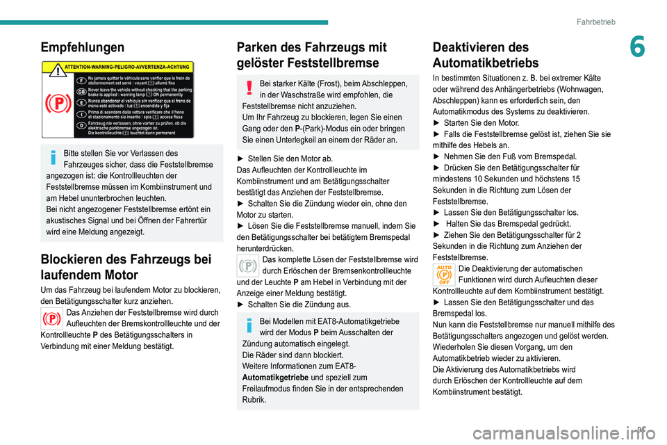 Peugeot 308 2021 Betriebsanleitung (in German) 91
Fahrbetrieb
6Empfehlungen
Bitte stellen Sie vor Verlassen des
Fahrzeuges sicher, dass die Feststellbremse
angezogen ist: die Kontrollleuchten der
Feststellbremse müssen im Kombiinstrument un Peugeot 308 2021 Betriebsanleitung (in German) 91
Fahrbetrieb
6Empfehlungen
Bitte stellen Sie vor Verlassen des
Fahrzeuges sicher, dass die Feststellbremse
angezogen ist: die Kontrollleuchten der
Feststellbremse müssen im Kombiinstrument un