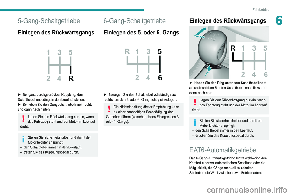 Peugeot 308 2021 Betriebsanleitung (in German) 93
Fahrbetrieb
65-Gang-Schaltgetriebe
Einlegen des Rückwärtsgangs
► Bei ganz durchgedrückter Kupplung, den
Schalthebel unbedingt in den Leerlauf stellen.
►
Schieben Sie den Gangschalthebe Peugeot 308 2021 Betriebsanleitung (in German) 93
Fahrbetrieb
65-Gang-Schaltgetriebe
Einlegen des Rückwärtsgangs
► Bei ganz durchgedrückter Kupplung, den
Schalthebel unbedingt in den Leerlauf stellen.
►
Schieben Sie den Gangschalthebe