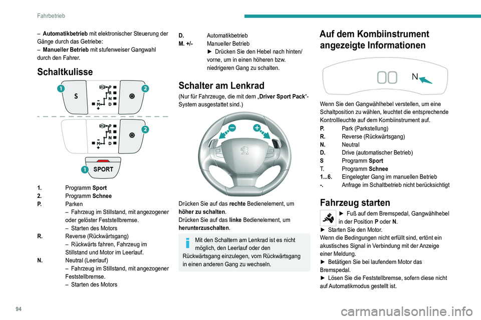 Peugeot 308 2021 Betriebsanleitung (in German) 94
Fahrbetrieb
– Automatikbetrieb mit elektronischer Steuerung der
Gänge durch das Getriebe:
–
Manueller Betrieb
mit stufenweiser Gangwahl
durch den Fahrer.
Schaltkulisse
1. Programm Sport
Peugeot 308 2021 Betriebsanleitung (in German) 94
Fahrbetrieb
– Automatikbetrieb mit elektronischer Steuerung der
Gänge durch das Getriebe:
–
Manueller Betrieb
mit stufenweiser Gangwahl
durch den Fahrer.
Schaltkulisse
1. Programm Sport
