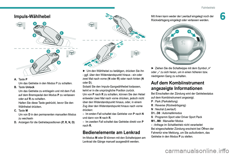 Peugeot 308 2021 Betriebsanleitung (in German) 97
Fahrbetrieb
6Impuls-Wählhebel
A.Taste P
Um das Getriebe in den Modus P zu schalten.
B. Taste Unlock
Um das Getriebe zu entriegeln und mit dem Fuß
auf dem Bremspedal den Modus P zu verlassen Peugeot 308 2021 Betriebsanleitung (in German) 97
Fahrbetrieb
6Impuls-Wählhebel
A.Taste P
Um das Getriebe in den Modus P zu schalten.
B. Taste Unlock
Um das Getriebe zu entriegeln und mit dem Fuß
auf dem Bremspedal den Modus P zu verlassen