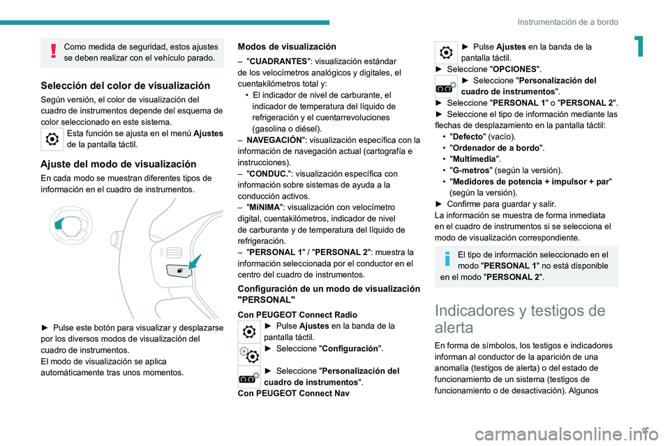 Peugeot 308 2021 Manual del propietario (in Spanish) 9
Instrumentación de a bordo
1Como medida de seguridad, estos ajustes
se deben realizar con el vehículo parado.
Selección del color de visualización
Según versión, el color de visualización de Peugeot 308 2021 Manual del propietario (in Spanish) 9
Instrumentación de a bordo
1Como medida de seguridad, estos ajustes
se deben realizar con el vehículo parado.
Selección del color de visualización
Según versión, el color de visualización de