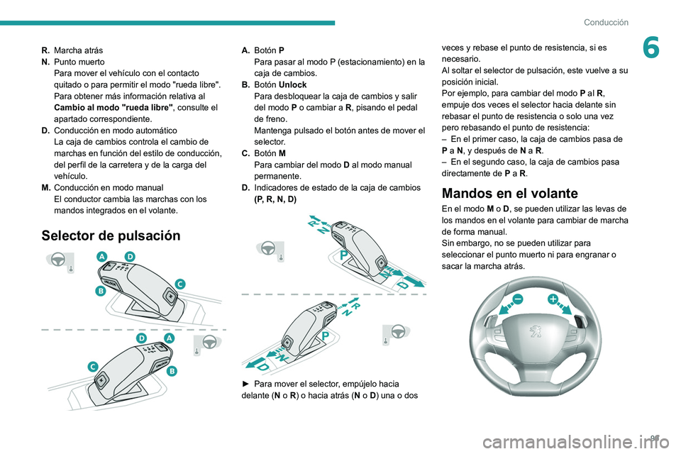 Peugeot 308 2021 Manual del propietario (in Spanish) 99
Conducción
6R.Marcha atrás
N. Punto muerto
Para mover el vehículo con el contacto
quitado o para permitir el modo "rueda libre".
Para obtener más información relativa al
Cambio al mo Peugeot 308 2021 Manual del propietario (in Spanish) 99
Conducción
6R.Marcha atrás
N. Punto muerto
Para mover el vehículo con el contacto
quitado o para permitir el modo "rueda libre".
Para obtener más información relativa al
Cambio al mo