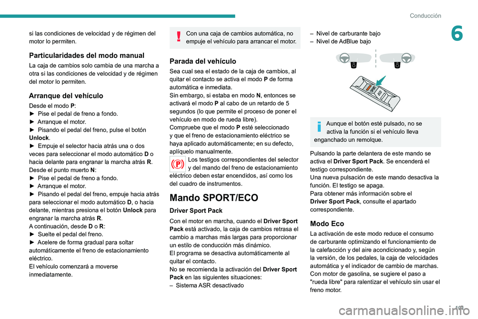 Peugeot 308 2021 Manual del propietario (in Spanish) 101
Conducción
6si las condiciones de velocidad y de régimen del
motor lo permiten.
Particularidades del modo manual
La caja de cambios solo cambia de una marcha a
otra si las condiciones de veloc Peugeot 308 2021 Manual del propietario (in Spanish) 101
Conducción
6si las condiciones de velocidad y de régimen del
motor lo permiten.
Particularidades del modo manual
La caja de cambios solo cambia de una marcha a
otra si las condiciones de veloc