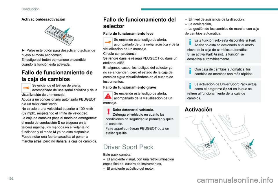 Peugeot 308 2021 Manual del propietario (in Spanish) 102
Conducción
Activación/desactivación
► Pulse este botón para desactivar o activar de
nuevo el modo económico.
El testigo del botón permanece encendido
cuando la función está activada Peugeot 308 2021 Manual del propietario (in Spanish) 102
Conducción
Activación/desactivación
► Pulse este botón para desactivar o activar de
nuevo el modo económico.
El testigo del botón permanece encendido
cuando la función está activada