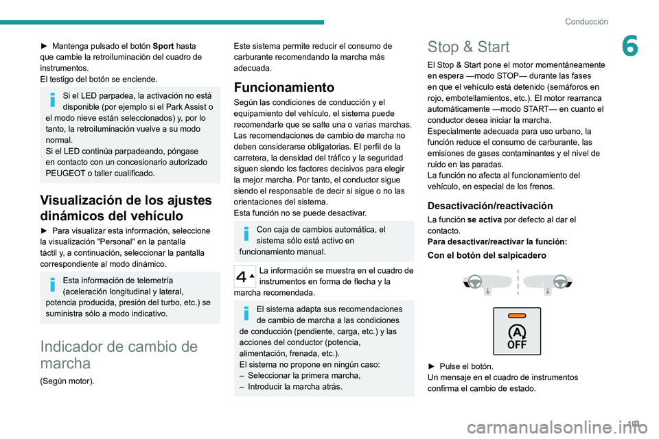 Peugeot 308 2021 Manual del propietario (in Spanish) 103
Conducción
6► Mantenga pulsado el botón Sport hasta
que cambie la retroiluminación del cuadro de
instrumentos.
El testigo del botón se enciende.
Si el LED parpadea, la activación no está Peugeot 308 2021 Manual del propietario (in Spanish) 103
Conducción
6► Mantenga pulsado el botón Sport hasta
que cambie la retroiluminación del cuadro de
instrumentos.
El testigo del botón se enciende.
Si el LED parpadea, la activación no está