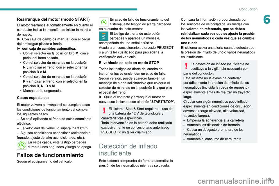 Peugeot 308 2021 Manual del propietario (in Spanish) 105
Conducción
6Rearranque del motor (modo START)
El motor rearranca automáticamente en cuanto el
conductor indica la intención de iniciar la marcha
de nuevo.
►
Con caja de cambios manual
: c Peugeot 308 2021 Manual del propietario (in Spanish) 105
Conducción
6Rearranque del motor (modo START)
El motor rearranca automáticamente en cuanto el
conductor indica la intención de iniciar la marcha
de nuevo.
►
Con caja de cambios manual
: c