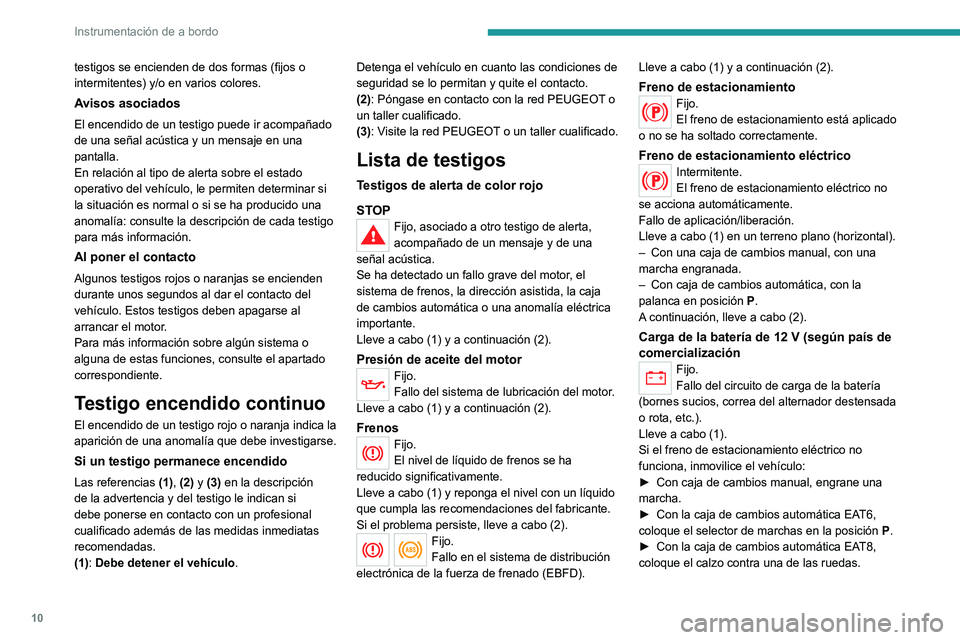 Peugeot 308 2021 Manual del propietario (in Spanish) 10
Instrumentación de a bordo
testigos se encienden de dos formas (fijos o
intermitentes) y/o en varios colores.
Avisos asociados
El encendido de un testigo puede ir acompañado
de una señal acús Peugeot 308 2021 Manual del propietario (in Spanish) 10
Instrumentación de a bordo
testigos se encienden de dos formas (fijos o
intermitentes) y/o en varios colores.
Avisos asociados
El encendido de un testigo puede ir acompañado
de una señal acús