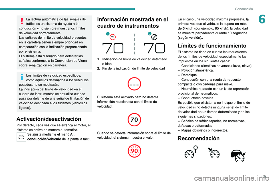 Peugeot 308 2021 Manual del propietario (in Spanish) 109
Conducción
6La lectura automática de las señales de
tráfico es un sistema de ayuda a la
conducción y no siempre muestra los límites
de velocidad correctamente.
Las señales de límite de Peugeot 308 2021 Manual del propietario (in Spanish) 109
Conducción
6La lectura automática de las señales de
tráfico es un sistema de ayuda a la
conducción y no siempre muestra los límites
de velocidad correctamente.
Las señales de límite de