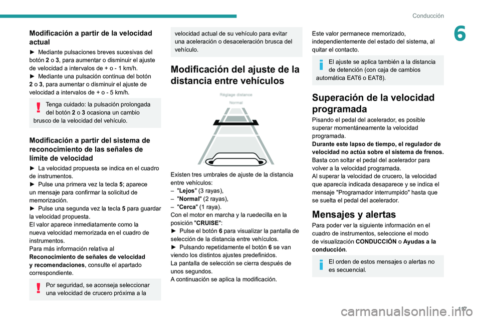 Peugeot 308 2021 Manual del propietario (in Spanish) 11 7
Conducción
6Modificación a partir de la velocidad
actual
► Mediante pulsaciones breves sucesivas del
botón 2 o 3, para aumentar o disminuir el ajuste
de velocidad a intervalos de + o - 1 Peugeot 308 2021 Manual del propietario (in Spanish) 11 7
Conducción
6Modificación a partir de la velocidad
actual
► Mediante pulsaciones breves sucesivas del
botón 2 o 3, para aumentar o disminuir el ajuste
de velocidad a intervalos de + o - 1