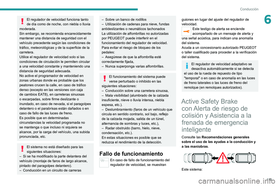 Peugeot 308 2021 Manual del propietario (in Spanish) 11 9
Conducción
6El regulador de velocidad funciona tanto
de día como de noche, con niebla o lluvia
moderada.
Sin embargo, se recomienda encarecidamente
mantener una distancia de seguridad con el Peugeot 308 2021 Manual del propietario (in Spanish) 11 9
Conducción
6El regulador de velocidad funciona tanto
de día como de noche, con niebla o lluvia
moderada.
Sin embargo, se recomienda encarecidamente
mantener una distancia de seguridad con el