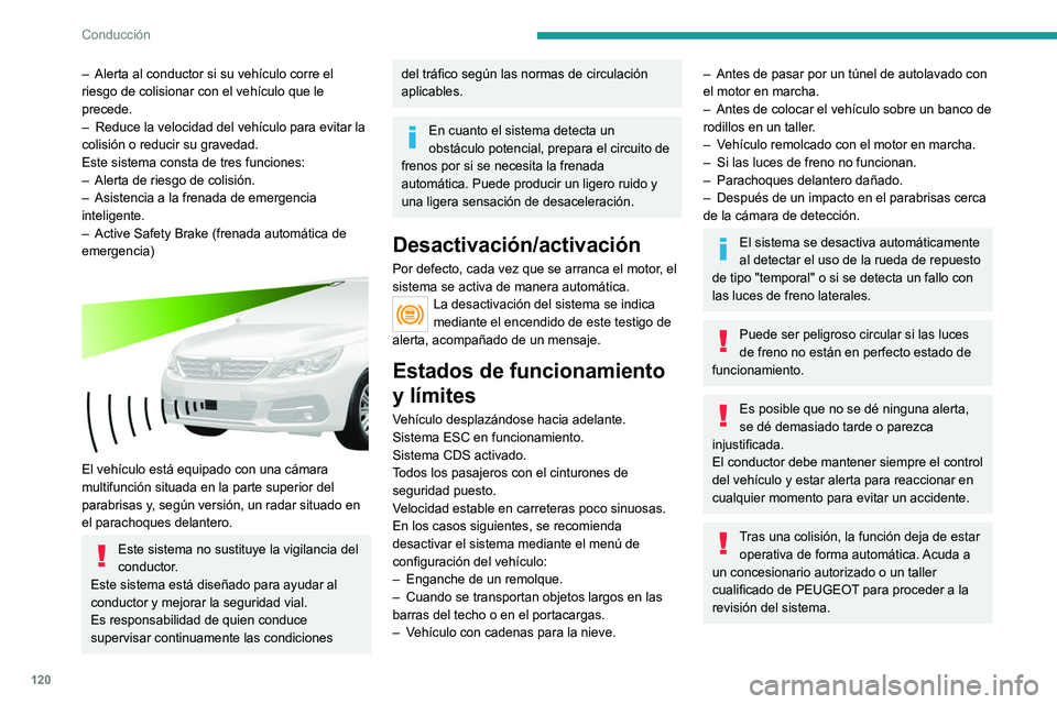 Peugeot 308 2021 Manual del propietario (in Spanish) 120
Conducción
– Alerta al conductor si su vehículo corre el
riesgo de colisionar con el vehículo que le
precede.
–
Reduce la velocidad del vehículo para evitar la
colisión o reducir su Peugeot 308 2021 Manual del propietario (in Spanish) 120
Conducción
– Alerta al conductor si su vehículo corre el
riesgo de colisionar con el vehículo que le
precede.
–
Reduce la velocidad del vehículo para evitar la
colisión o reducir su