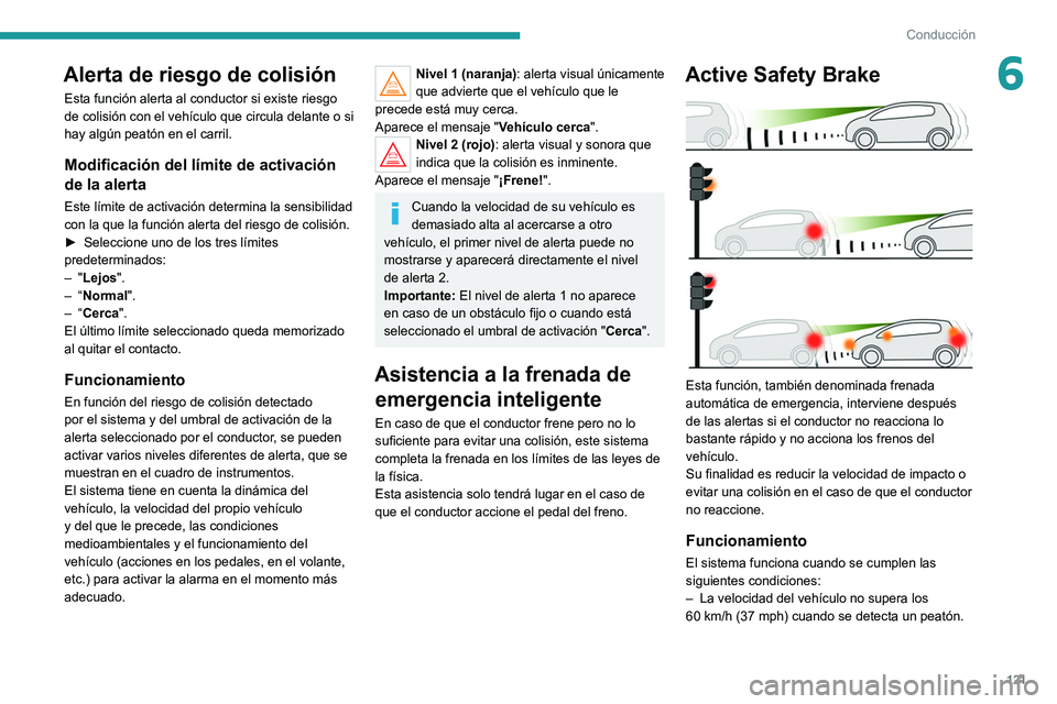 Peugeot 308 2021 Manual del propietario (in Spanish) 121
Conducción
6Alerta de riesgo de colisión
Esta función alerta al conductor si existe riesgo
de colisión con el vehículo que circula delante o si
hay algún peatón en el carril.
Modificació Peugeot 308 2021 Manual del propietario (in Spanish) 121
Conducción
6Alerta de riesgo de colisión
Esta función alerta al conductor si existe riesgo
de colisión con el vehículo que circula delante o si
hay algún peatón en el carril.
Modificació