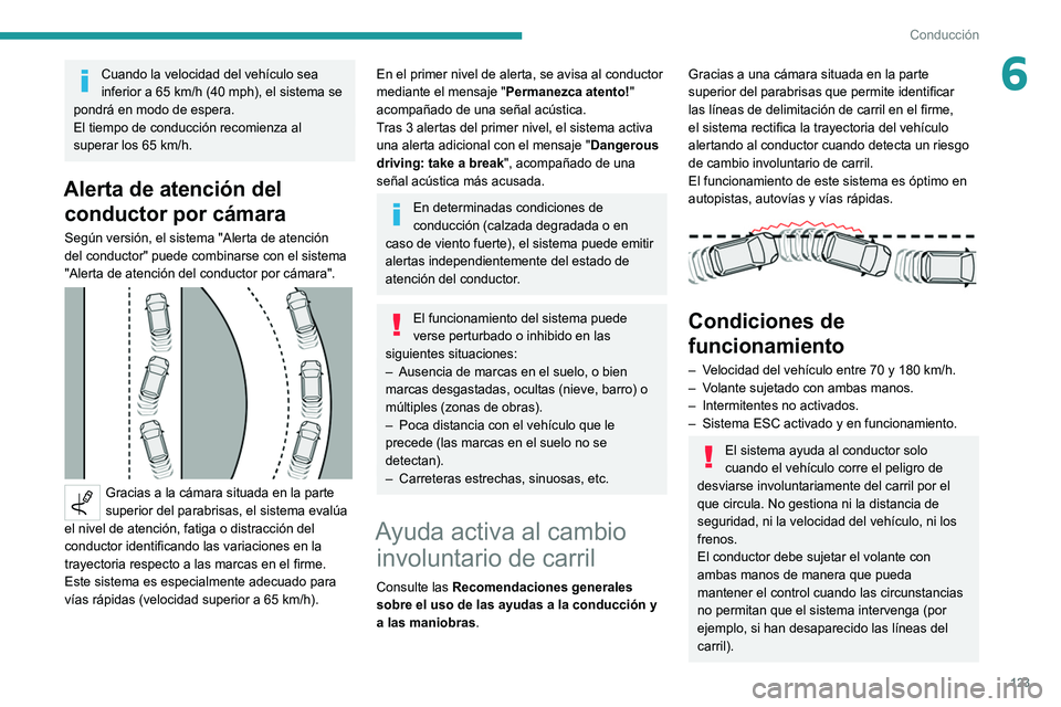 Peugeot 308 2021 Manual del propietario (in Spanish) 123
Conducción
6Cuando la velocidad del vehículo sea
inferior a 65 km/h (40 mph), el sistema se
pondrá en modo de espera.
El tiempo de conducción recomienza al
superar los 65
km/h.
Alerta de Peugeot 308 2021 Manual del propietario (in Spanish) 123
Conducción
6Cuando la velocidad del vehículo sea
inferior a 65 km/h (40 mph), el sistema se
pondrá en modo de espera.
El tiempo de conducción recomienza al
superar los 65
km/h.
Alerta de
