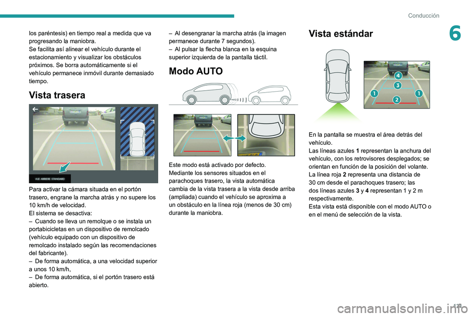 Peugeot 308 2021 Manual del propietario (in Spanish) 131
Conducción
6los paréntesis) en tiempo real a medida que va
progresando la maniobra.
Se facilita así alinear el vehículo durante el
estacionamiento y visualizar los obstáculos
próximos. Se Peugeot 308 2021 Manual del propietario (in Spanish) 131
Conducción
6los paréntesis) en tiempo real a medida que va
progresando la maniobra.
Se facilita así alinear el vehículo durante el
estacionamiento y visualizar los obstáculos
próximos. Se