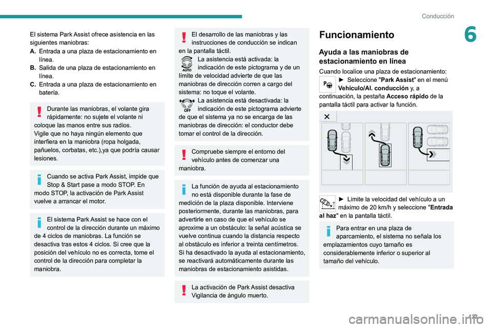 Peugeot 308 2021 Manual del propietario (in Spanish) 133
Conducción
6El sistema Park Assist ofrece asistencia en las
siguientes maniobras:
A.Entrada a una plaza de estacionamiento en
línea.
B. Salida de una plaza de estacionamiento en
línea.
C. En Peugeot 308 2021 Manual del propietario (in Spanish) 133
Conducción
6El sistema Park Assist ofrece asistencia en las
siguientes maniobras:
A.Entrada a una plaza de estacionamiento en
línea.
B. Salida de una plaza de estacionamiento en
línea.
C. En