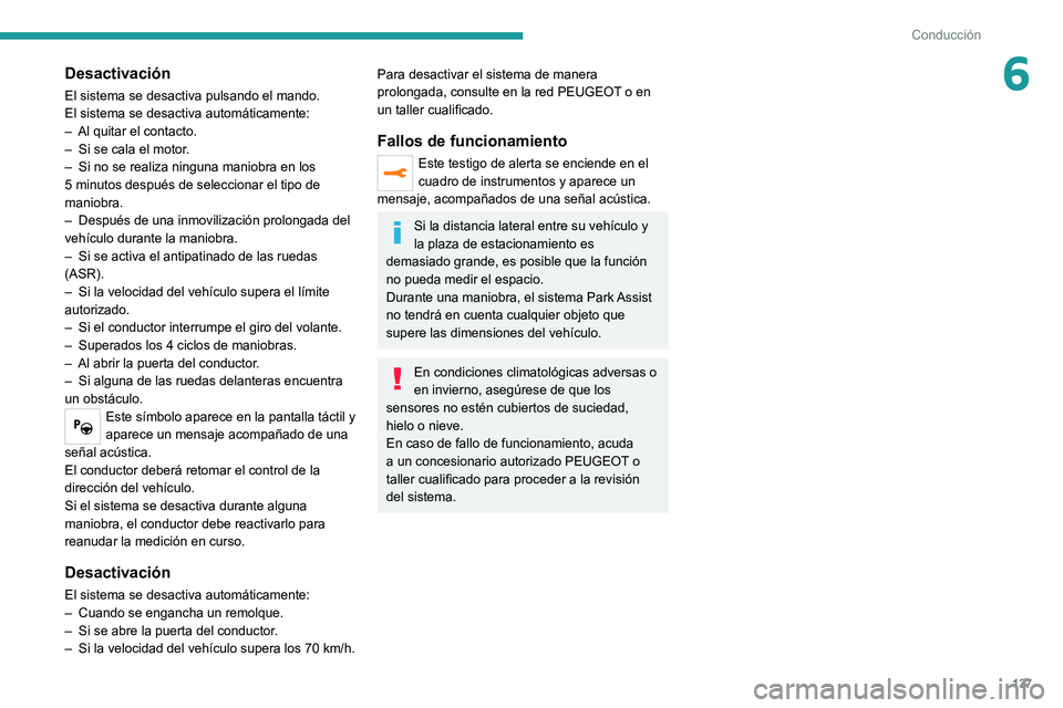 Peugeot 308 2021 Manual del propietario (in Spanish) 137
Conducción
6Desactivación
El sistema se desactiva pulsando el mando.
El sistema se desactiva automáticamente:
–
Al quitar el contacto.
–
Si se cala el motor
.
–
Si no se realiza ni Peugeot 308 2021 Manual del propietario (in Spanish) 137
Conducción
6Desactivación
El sistema se desactiva pulsando el mando.
El sistema se desactiva automáticamente:
–
Al quitar el contacto.
–
Si se cala el motor
.
–
Si no se realiza ni