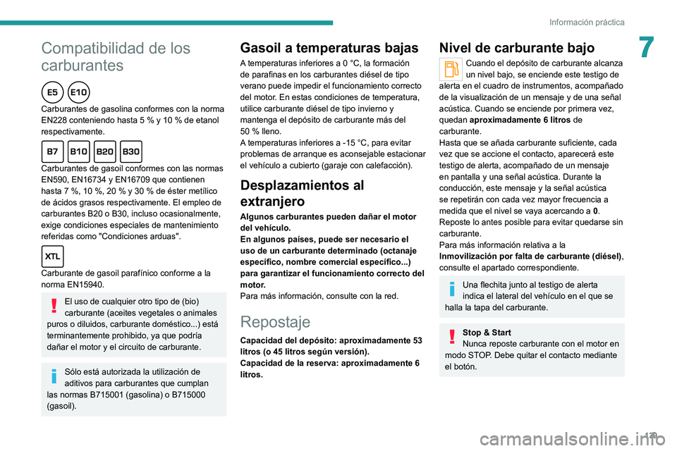 Peugeot 308 2021 Manual del propietario (in Spanish) 139
Información práctica
7Compatibilidad de los
carburantes
Carburantes de gasolina conformes con la norma
EN228 conteniendo hasta 5 % y 10 % de etanol
respectivamente.
Carburantes de gasoil conf Peugeot 308 2021 Manual del propietario (in Spanish) 139
Información práctica
7Compatibilidad de los
carburantes
Carburantes de gasolina conformes con la norma
EN228 conteniendo hasta 5 % y 10 % de etanol
respectivamente.
Carburantes de gasoil conf