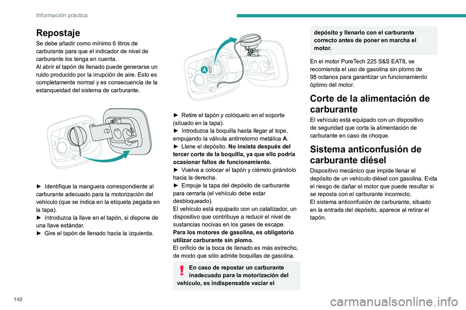 Peugeot 308 2021 Manual del propietario (in Spanish) 140
Información práctica
Repostaje
Se debe añadir como mínimo 6 litros de
carburante para que el indicador de nivel de
carburante los tenga en cuenta.
Al abrir el tapón de llenado puede generar Peugeot 308 2021 Manual del propietario (in Spanish) 140
Información práctica
Repostaje
Se debe añadir como mínimo 6 litros de
carburante para que el indicador de nivel de
carburante los tenga en cuenta.
Al abrir el tapón de llenado puede generar
