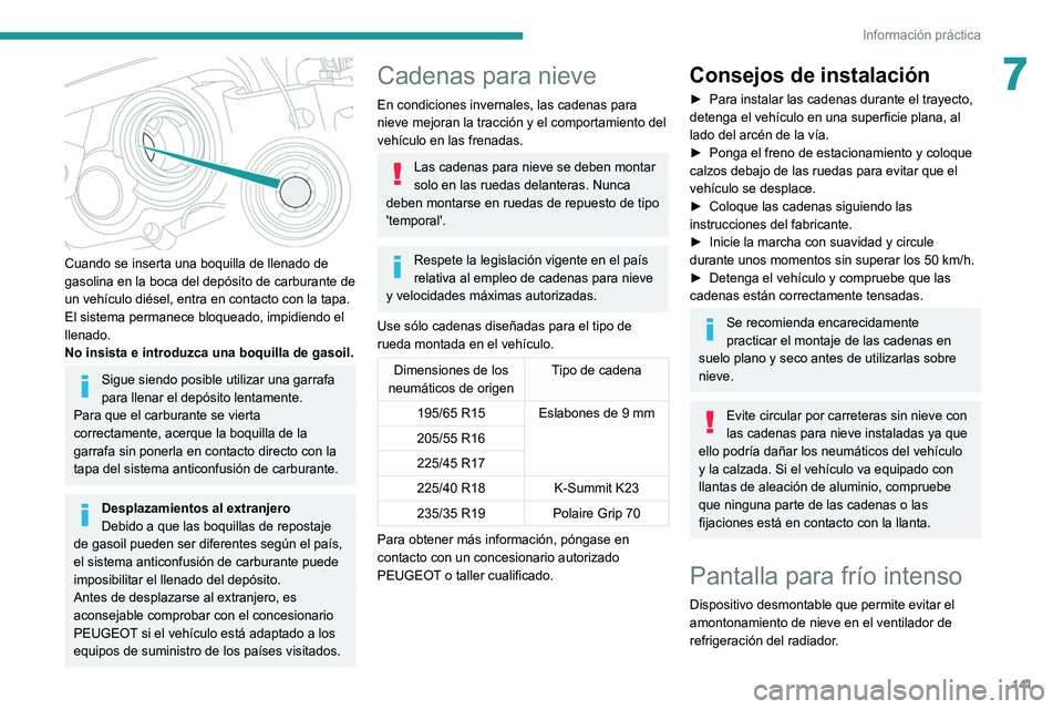 Peugeot 308 2021 Manual del propietario (in Spanish) 141
Información práctica
7
Cuando se inserta una boquilla de llenado de
gasolina en la boca del depósito de carburante de
un vehículo diésel, entra en contacto con la tapa.
El sistema perman Peugeot 308 2021 Manual del propietario (in Spanish) 141
Información práctica
7
Cuando se inserta una boquilla de llenado de
gasolina en la boca del depósito de carburante de
un vehículo diésel, entra en contacto con la tapa.
El sistema perman