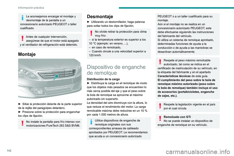 Peugeot 308 2021 Manual del propietario (in Spanish) 142
Información práctica
Le aconsejamos encargar el montaje y
desmontaje de la pantalla a un
concesionario autorizado PEUGEOT o taller
cualificado.
Antes de cualquier intervención, asegúrese d Peugeot 308 2021 Manual del propietario (in Spanish) 142
Información práctica
Le aconsejamos encargar el montaje y
desmontaje de la pantalla a un
concesionario autorizado PEUGEOT o taller
cualificado.
Antes de cualquier intervención, asegúrese d