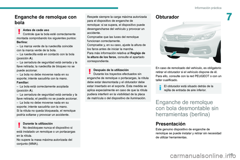 Peugeot 308 2021 Manual del propietario (in Spanish) 143
Información práctica
7Enganche de remolque con
bola
Antes de cada uso
Controle que la bola esté correctamente
montada comprobando los siguientes puntos:
Berlina:
–
La marca verde de la ru Peugeot 308 2021 Manual del propietario (in Spanish) 143
Información práctica
7Enganche de remolque con
bola
Antes de cada uso
Controle que la bola esté correctamente
montada comprobando los siguientes puntos:
Berlina:
–
La marca verde de la ru