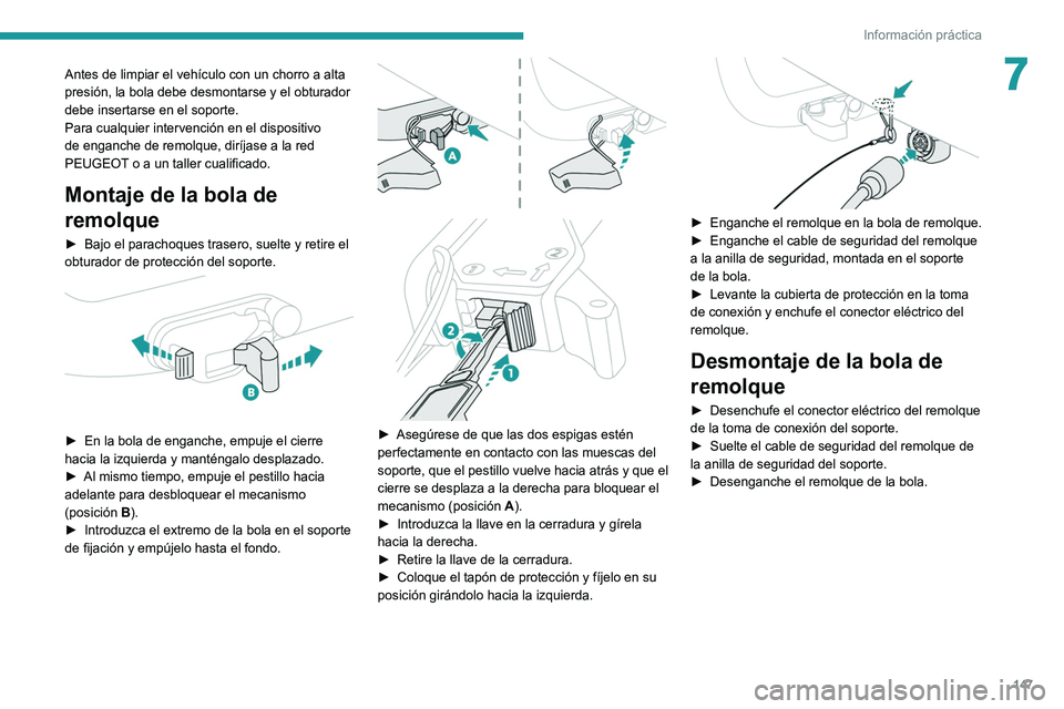 Peugeot 308 2021 Manual del propietario (in Spanish) 147
Información práctica
7Antes de limpiar el vehículo con un chorro a alta
presión, la bola debe desmontarse y el obturador
debe insertarse en el soporte.
Para cualquier intervención en el dis Peugeot 308 2021 Manual del propietario (in Spanish) 147
Información práctica
7Antes de limpiar el vehículo con un chorro a alta
presión, la bola debe desmontarse y el obturador
debe insertarse en el soporte.
Para cualquier intervención en el dis