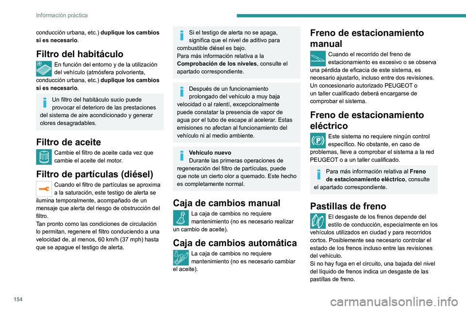Peugeot 308 2021 Manual del propietario (in Spanish) 154
Información práctica
conducción urbana, etc.) duplique los cambios
si es necesario.
Filtro del habitáculo
En función del entorno y de la utilización
del vehículo (atmósfera polvorienta, Peugeot 308 2021 Manual del propietario (in Spanish) 154
Información práctica
conducción urbana, etc.) duplique los cambios
si es necesario.
Filtro del habitáculo
En función del entorno y de la utilización
del vehículo (atmósfera polvorienta,