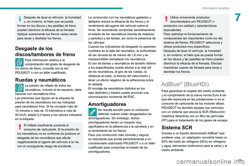 Peugeot 308 2021 Manual del propietario (in Spanish) 155
Información práctica
7Después de lavar el vehículo, la humedad
o, en invierno, el hielo que se pueda
formar en los discos y las pastillas de freno
pueden disminuir la eficacia de la frenada Peugeot 308 2021 Manual del propietario (in Spanish) 155
Información práctica
7Después de lavar el vehículo, la humedad
o, en invierno, el hielo que se pueda
formar en los discos y las pastillas de freno
pueden disminuir la eficacia de la frenada