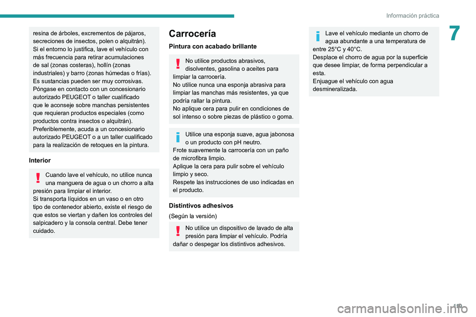 Peugeot 308 2021 Manual del propietario (in Spanish) 159
Información práctica
7resina de árboles, excrementos de pájaros,
secreciones de insectos, polen o alquitrán).
Si el entorno lo justifica, lave el vehículo con
más frecuencia para retirar Peugeot 308 2021 Manual del propietario (in Spanish) 159
Información práctica
7resina de árboles, excrementos de pájaros,
secreciones de insectos, polen o alquitrán).
Si el entorno lo justifica, lave el vehículo con
más frecuencia para retirar