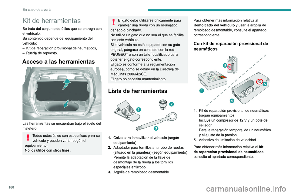 Peugeot 308 2021 Manual del propietario (in Spanish) 160
En caso de avería
Kit de herramientas
Se trata del conjunto de útiles que se entrega con
el vehículo.
Su contenido depende del equipamiento del
vehículo:
–
Kit de reparación provisional Peugeot 308 2021 Manual del propietario (in Spanish) 160
En caso de avería
Kit de herramientas
Se trata del conjunto de útiles que se entrega con
el vehículo.
Su contenido depende del equipamiento del
vehículo:
–
Kit de reparación provisional