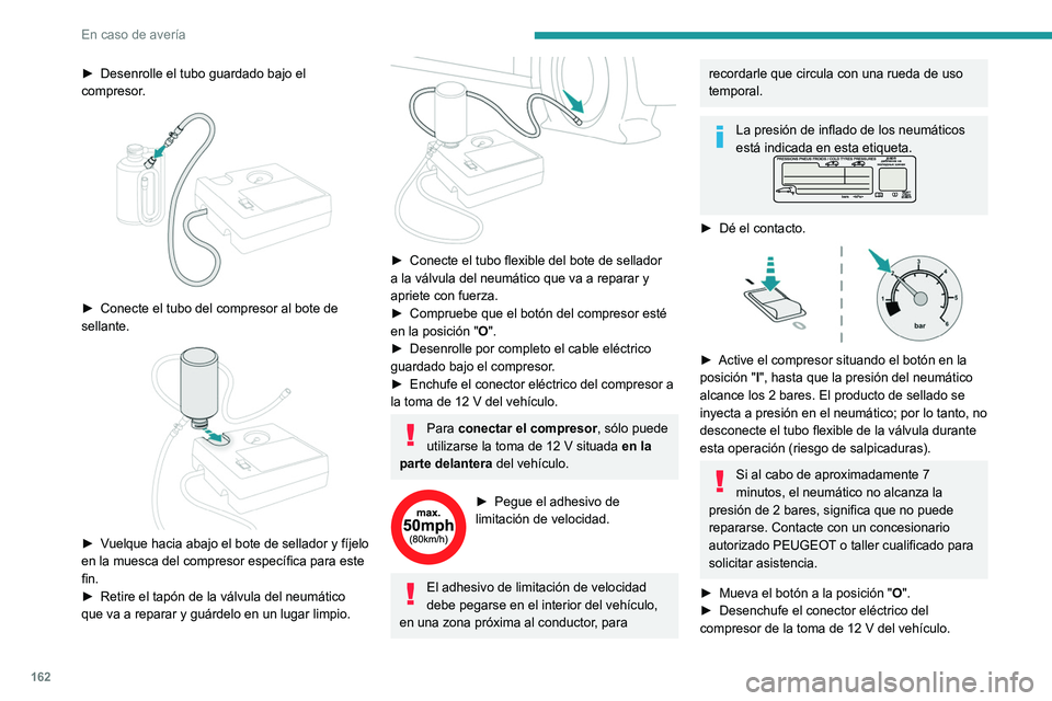 Peugeot 308 2021 Manual del propietario (in Spanish) 162
En caso de avería
► Desenrolle el tubo guardado bajo el
compresor .
► Conecte el tubo del compresor al bote de
sellante.
► Vuelque hacia abajo el bote de sellador y fíjelo
en la Peugeot 308 2021 Manual del propietario (in Spanish) 162
En caso de avería
► Desenrolle el tubo guardado bajo el
compresor .
► Conecte el tubo del compresor al bote de
sellante.
► Vuelque hacia abajo el bote de sellador y fíjelo
en la
