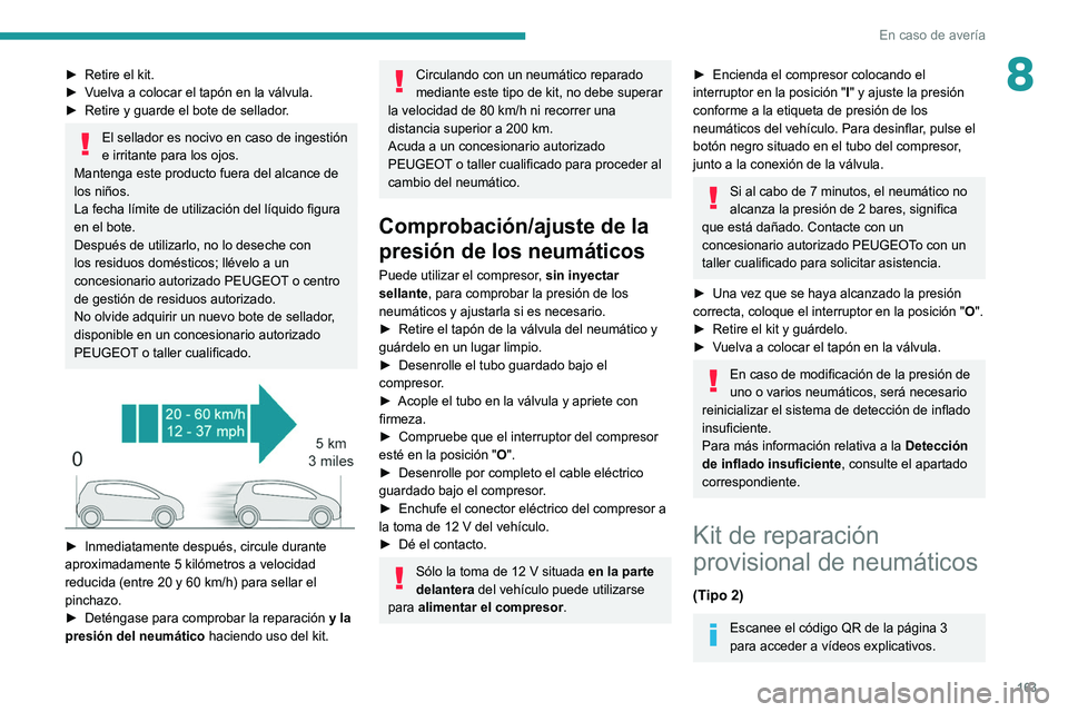 Peugeot 308 2021 Manual del propietario (in Spanish) 163
En caso de avería
8► Retire el kit.
► V uelva a colocar el tapón en la válvula.
►
Retire y guarde el bote de sellador
.
El sellador es nocivo en caso de ingestión
e irritante para l Peugeot 308 2021 Manual del propietario (in Spanish) 163
En caso de avería
8► Retire el kit.
► V uelva a colocar el tapón en la válvula.
►
Retire y guarde el bote de sellador
.
El sellador es nocivo en caso de ingestión
e irritante para l