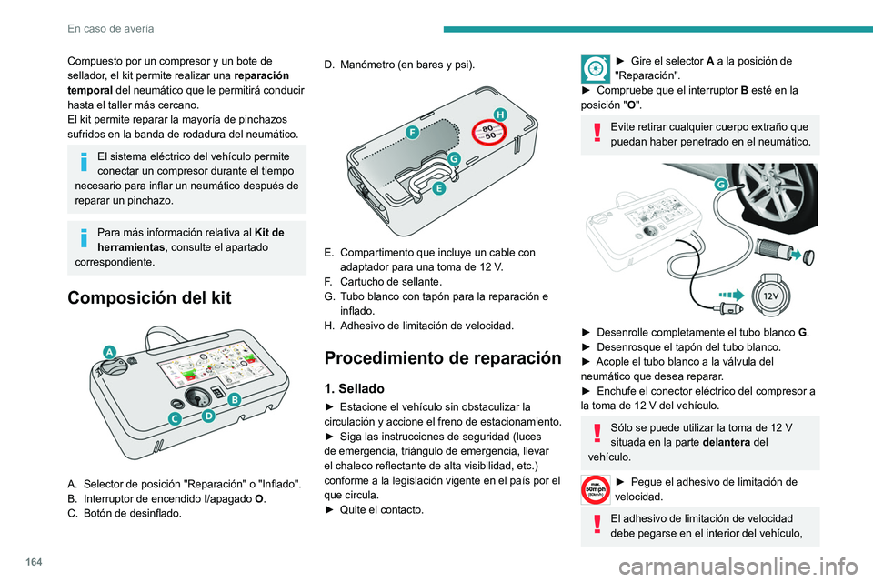 Peugeot 308 2021 Manual del propietario (in Spanish) 164
En caso de avería
Compuesto por un compresor y un bote de
sellador, el kit permite realizar una reparación
temporal del neumático que le permitirá conducir
hasta el taller más cercano.
El Peugeot 308 2021 Manual del propietario (in Spanish) 164
En caso de avería
Compuesto por un compresor y un bote de
sellador, el kit permite realizar una reparación
temporal del neumático que le permitirá conducir
hasta el taller más cercano.
El