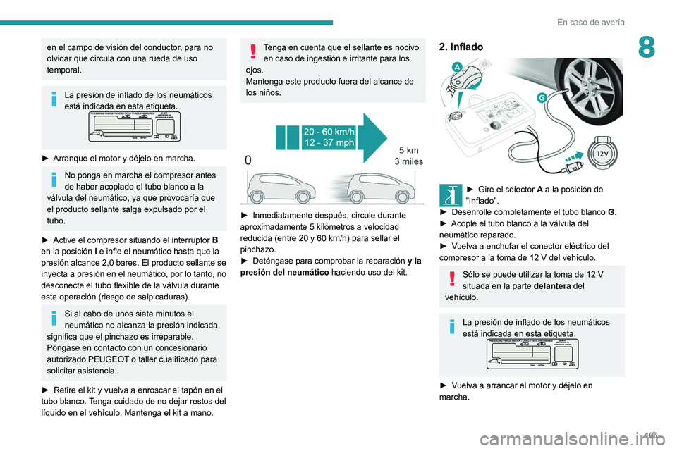 Peugeot 308 2021 Manual del propietario (in Spanish) 165
En caso de avería
8en el campo de visión del conductor, para no
olvidar que circula con una rueda de uso
temporal.
La presión de inflado de los neumáticos
está indicada en esta etiqueta.
Peugeot 308 2021 Manual del propietario (in Spanish) 165
En caso de avería
8en el campo de visión del conductor, para no
olvidar que circula con una rueda de uso
temporal.
La presión de inflado de los neumáticos
está indicada en esta etiqueta.
