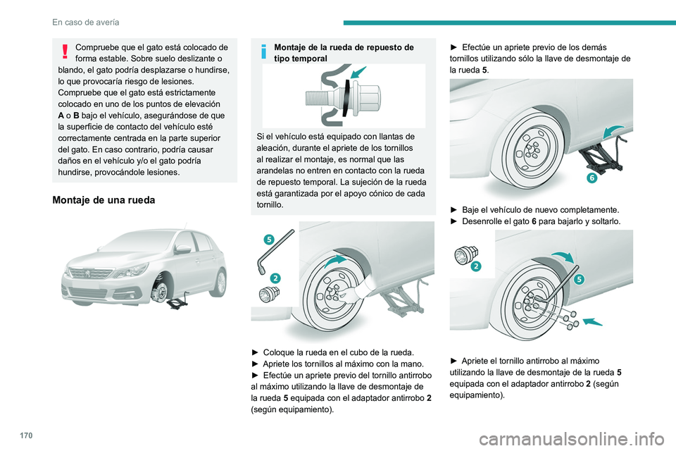 Peugeot 308 2021 Manual del propietario (in Spanish) 170
En caso de avería
Compruebe que el gato está colocado de
forma estable. Sobre suelo deslizante o
blando, el gato podría desplazarse o hundirse,
lo que provocaría riesgo de lesiones.
Comprue Peugeot 308 2021 Manual del propietario (in Spanish) 170
En caso de avería
Compruebe que el gato está colocado de
forma estable. Sobre suelo deslizante o
blando, el gato podría desplazarse o hundirse,
lo que provocaría riesgo de lesiones.
Comprue