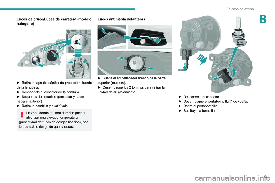 Peugeot 308 2021 Manual del propietario (in Spanish) 173
En caso de avería
8Luces de cruce/Luces de carretera (modelo
halógeno)
► Retire la tapa de plástico de protección tirando
de la lengüeta.
►
Desconecte el conector de la bombilla
Peugeot 308 2021 Manual del propietario (in Spanish) 173
En caso de avería
8Luces de cruce/Luces de carretera (modelo
halógeno)
► Retire la tapa de plástico de protección tirando
de la lengüeta.
►
Desconecte el conector de la bombilla