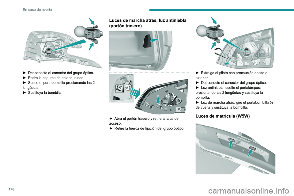 Peugeot 308 2021 Manual del propietario (in Spanish) 176
En caso de avería
► Desconecte el conector del grupo óptico.
► Retire la espuma de estanqueidad.
►
Suelte el portabombilla
presionando las 2
lengüetas.
►
Sustituya la bombilla Peugeot 308 2021 Manual del propietario (in Spanish) 176
En caso de avería
► Desconecte el conector del grupo óptico.
► Retire la espuma de estanqueidad.
►
Suelte el portabombilla
presionando las 2
lengüetas.
►
Sustituya la bombilla
