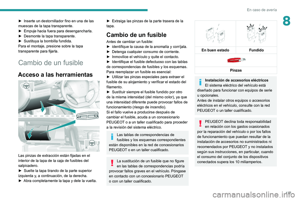 Peugeot 308 2021 Manual del propietario (in Spanish) 177
En caso de avería
8► Inserte un destornillador fino en una de las
muescas de la tapa transparente.
►
Empuje hacia fuera para desengancharla.
►
Desmonte la tapa transparente.
►
Su Peugeot 308 2021 Manual del propietario (in Spanish) 177
En caso de avería
8► Inserte un destornillador fino en una de las
muescas de la tapa transparente.
►
Empuje hacia fuera para desengancharla.
►
Desmonte la tapa transparente.
►
Su