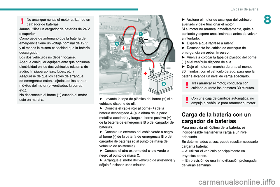 Peugeot 308 2021 Manual del propietario (in Spanish) 181
En caso de avería
8No arranque nunca el motor utilizando un
cargador de baterías.
Jamás utilice un cargador de baterías de 24
V
o superior.
Compruebe de antemano que la batería de
emerge Peugeot 308 2021 Manual del propietario (in Spanish) 181
En caso de avería
8No arranque nunca el motor utilizando un
cargador de baterías.
Jamás utilice un cargador de baterías de 24
V
o superior.
Compruebe de antemano que la batería de
emerge