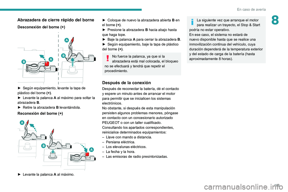 Peugeot 308 2021 Manual del propietario (in Spanish) 183
En caso de avería
8Abrazadera de cierre rápido del borne
Desconexión del borne (+)
► Según equipamiento, levante la tapa de
plástico del borne (+).
►
Levante la palanca
A al máx Peugeot 308 2021 Manual del propietario (in Spanish) 183
En caso de avería
8Abrazadera de cierre rápido del borne
Desconexión del borne (+)
► Según equipamiento, levante la tapa de
plástico del borne (+).
►
Levante la palanca
A al máx