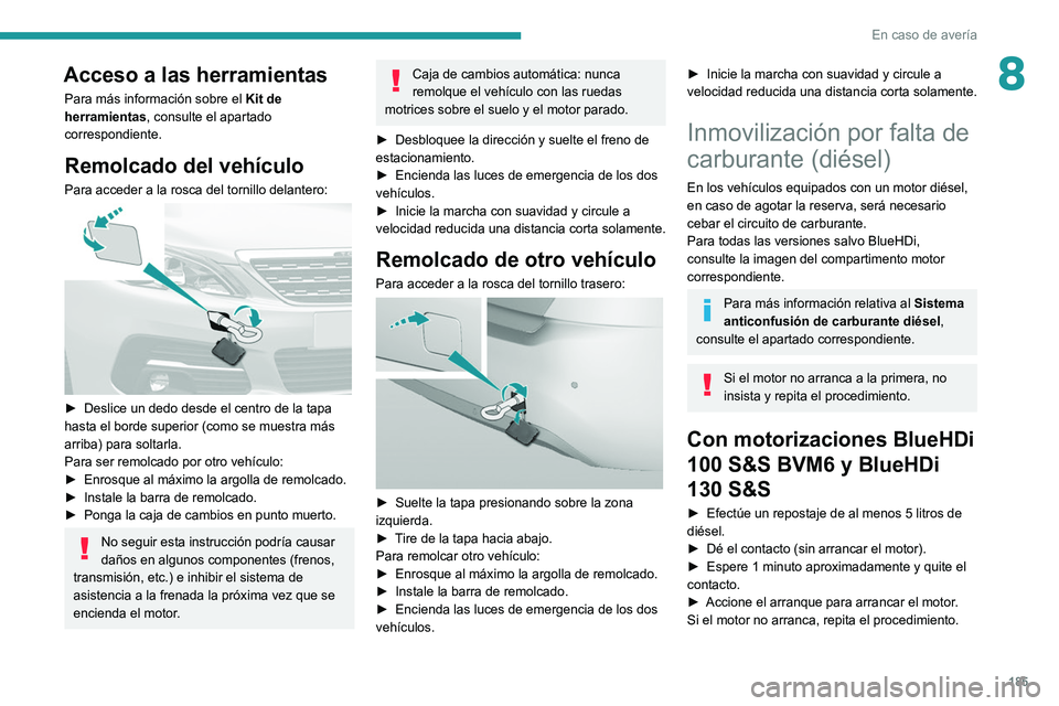 Peugeot 308 2021 Manual del propietario (in Spanish) 185
En caso de avería
8Acceso a las herramientas
Para más información sobre el Kit de
herramientas, consulte el apartado
correspondiente.
Remolcado del vehículo
Para acceder a la rosca del torni Peugeot 308 2021 Manual del propietario (in Spanish) 185
En caso de avería
8Acceso a las herramientas
Para más información sobre el Kit de
herramientas, consulte el apartado
correspondiente.
Remolcado del vehículo
Para acceder a la rosca del torni