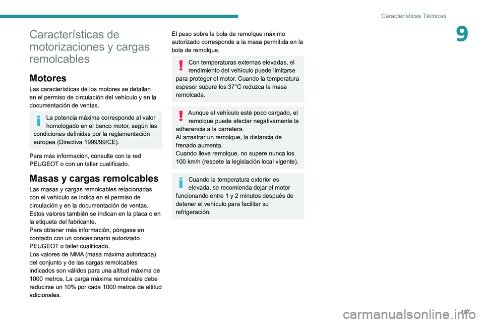 Peugeot 308 2021 Manual del propietario (in Spanish) 187
Características Técnicas
9Características de
motorizaciones y cargas
remolcables
Motores
Las características de los motores se detallan
en el permiso de circulación del vehículo y en la
Peugeot 308 2021 Manual del propietario (in Spanish) 187
Características Técnicas
9Características de
motorizaciones y cargas
remolcables
Motores
Las características de los motores se detallan
en el permiso de circulación del vehículo y en la