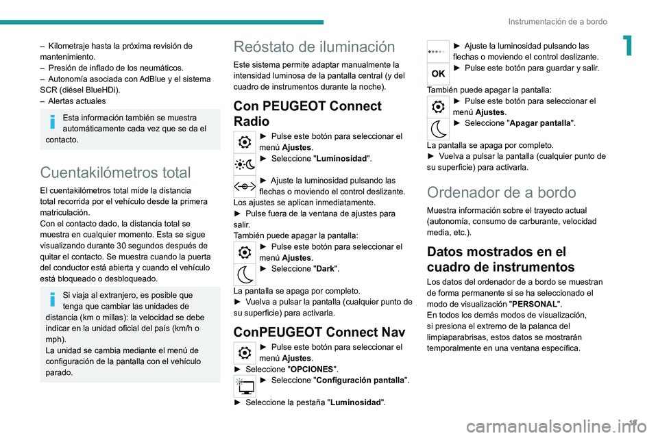 Peugeot 308 2021  Manual del propietario (in Spanish) 19
Instrumentación de a bordo
1– Kilometraje hasta la próxima revisión de 
mantenimiento.
–
 
Presión de inflado de los neumáticos.
–

 
Autonomía asociada con 
 AdBlue y el sistema 
SCR (