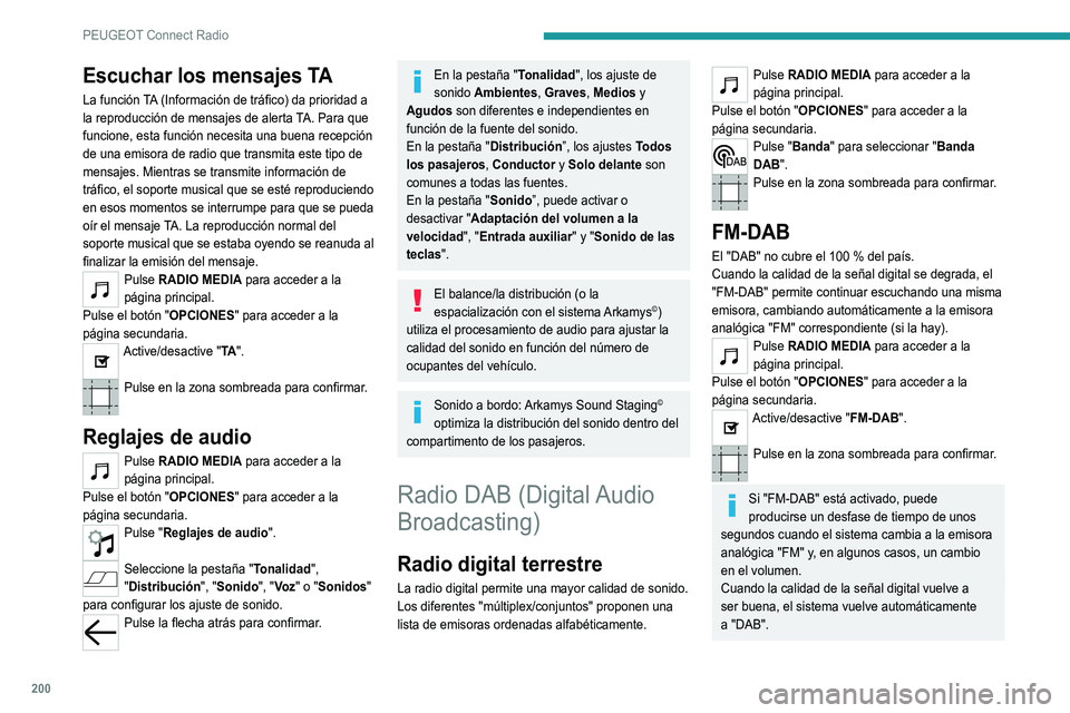 Peugeot 308 2021 Manual del propietario (in Spanish) 200
PEUGEOT Connect Radio
Si la emisora "DAB" escuchada no está
disponible en "FM" o si el "FM-DAB" no está
activado, se producirá un corte del sonido cuando
la calidad d Peugeot 308 2021 Manual del propietario (in Spanish) 200
PEUGEOT Connect Radio
Si la emisora "DAB" escuchada no está
disponible en "FM" o si el "FM-DAB" no está
activado, se producirá un corte del sonido cuando
la calidad d