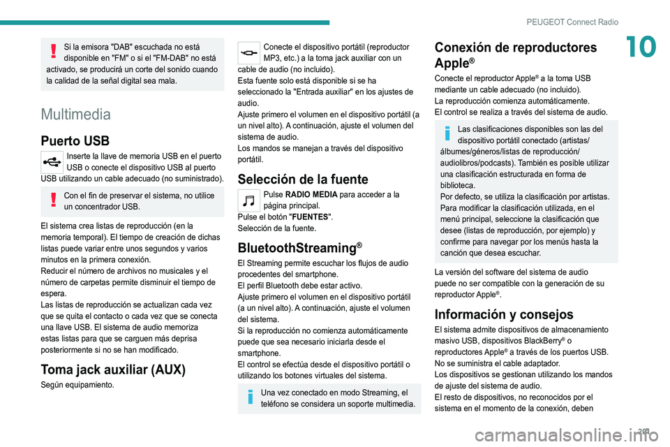 Peugeot 308 2021 Manual del propietario (in Spanish) 201
PEUGEOT Connect Radio
10Si la emisora "DAB" escuchada no está
disponible en "FM" o si el "FM-DAB" no está
activado, se producirá un corte del sonido cuando
la calidad Peugeot 308 2021 Manual del propietario (in Spanish) 201
PEUGEOT Connect Radio
10Si la emisora "DAB" escuchada no está
disponible en "FM" o si el "FM-DAB" no está
activado, se producirá un corte del sonido cuando
la calidad